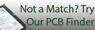 Not a Match? Try our PCB Finder